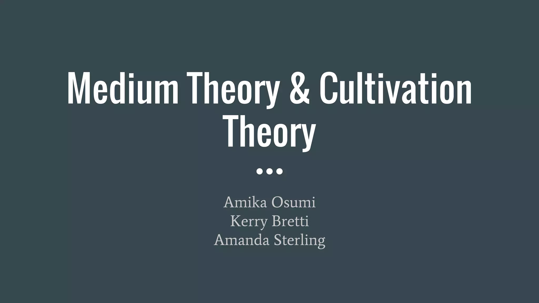 Medium Theory & Cultivation
Theory
Amika Osumi
Kerry Bretti
Amanda Sterling
 