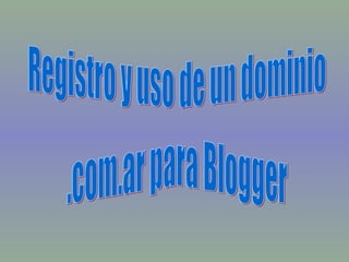 Registro y uso de un dominio .com.ar para Blogger 