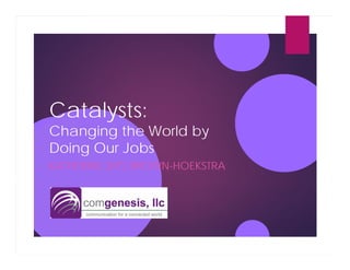 Communication Catalysts: Changing the World by Doing Our Jobs