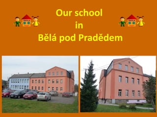 Our school
in
Bělá pod Pradědem