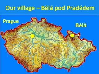 Our village – Bělá pod Pradědem
Prague
Bělá