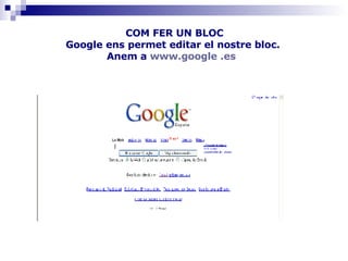 COM FER UN BLOC Google ens permet editar el nostre bloc.  Anem a   www.google  .es    