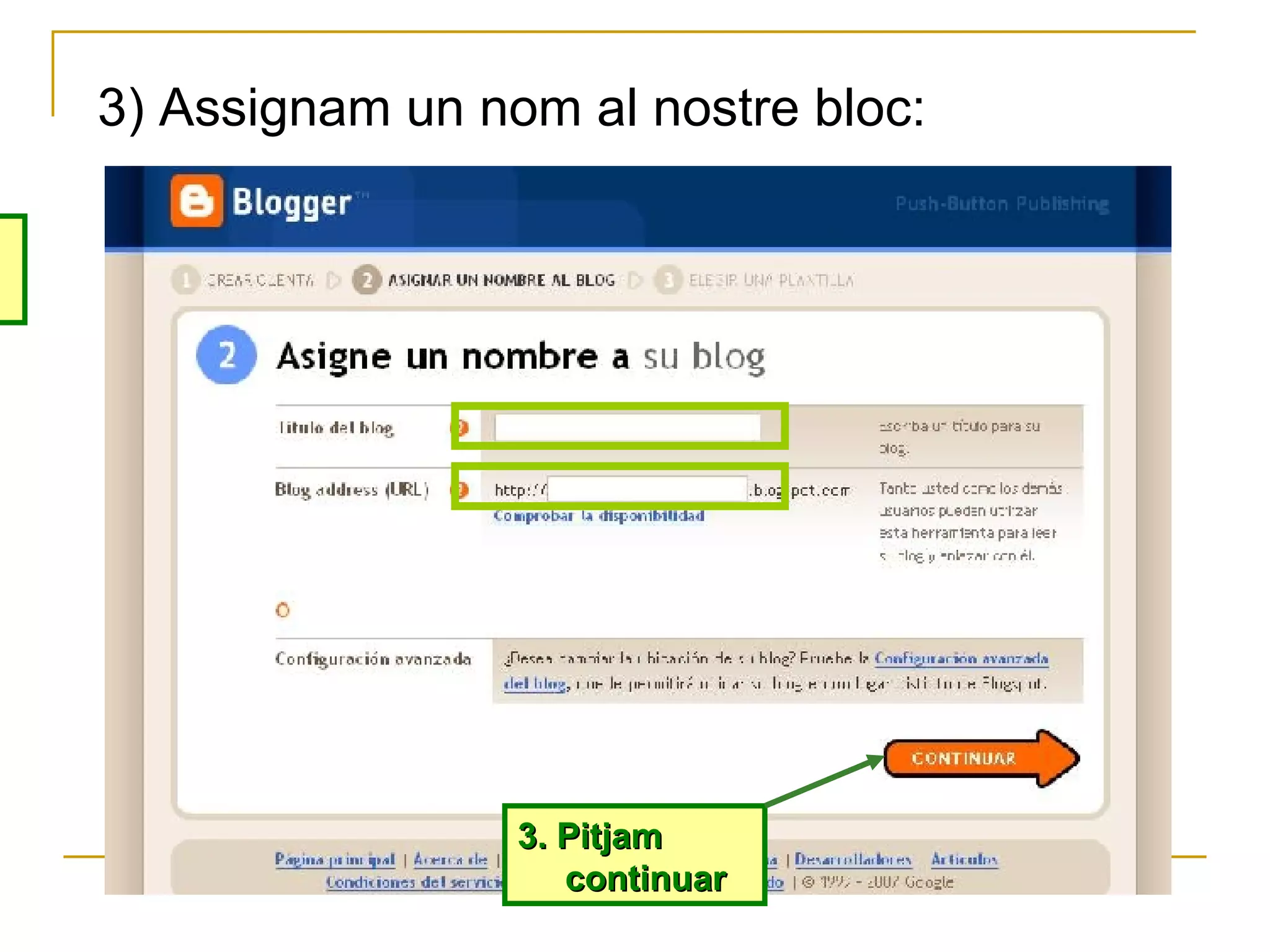 3) Assignam un nom al nostre bloc: 1. Títol que li  volem posar 2. Adreça del nostre blog a Internet  (comprovarem la disponibilitat) 3. Pitjam continuar 