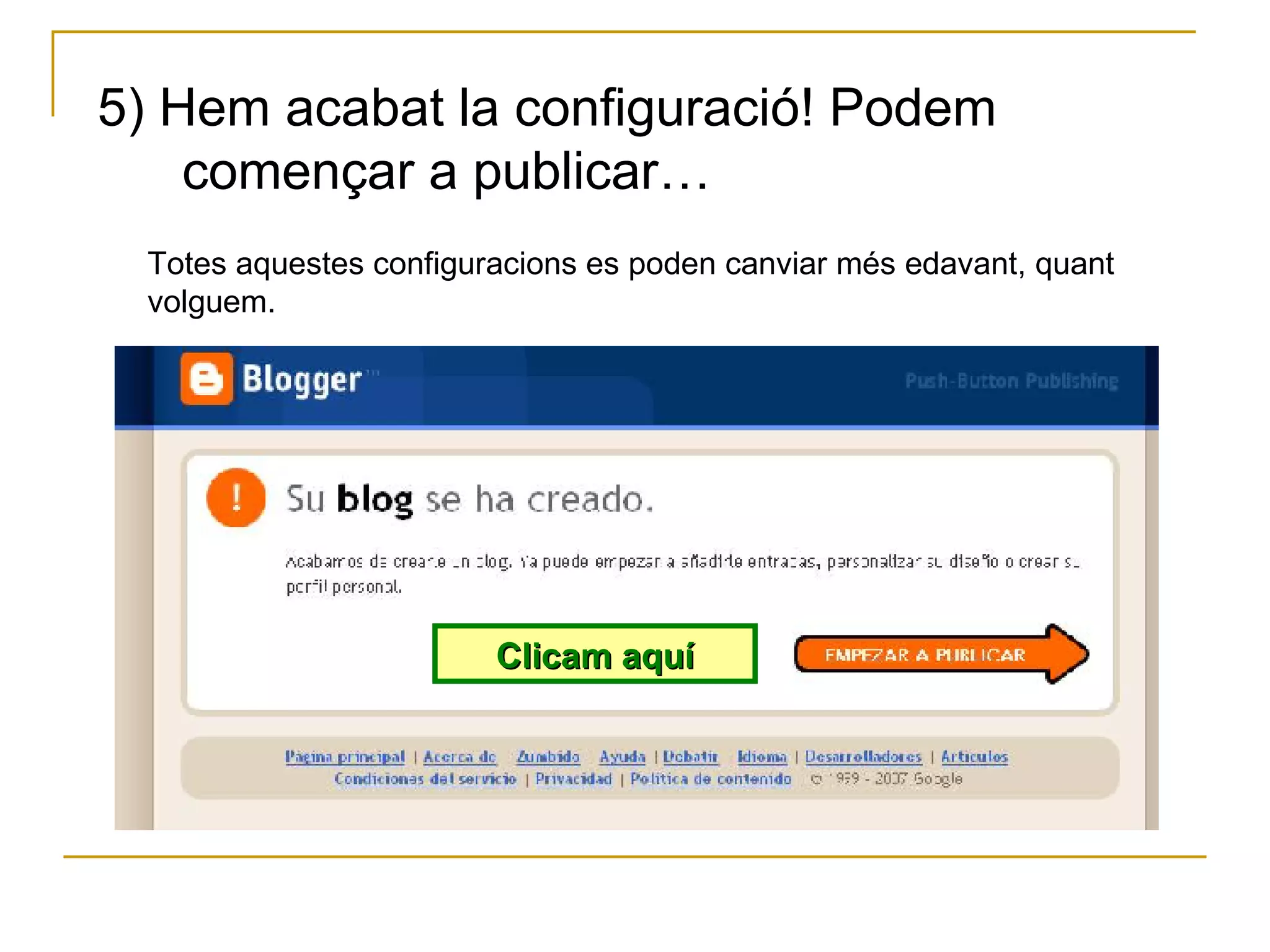 5) Hem acabat la configuració! Podem  començar a publicar… Clicam aquí Totes aquestes configuracions es poden canviar més edavant, quant volguem. 