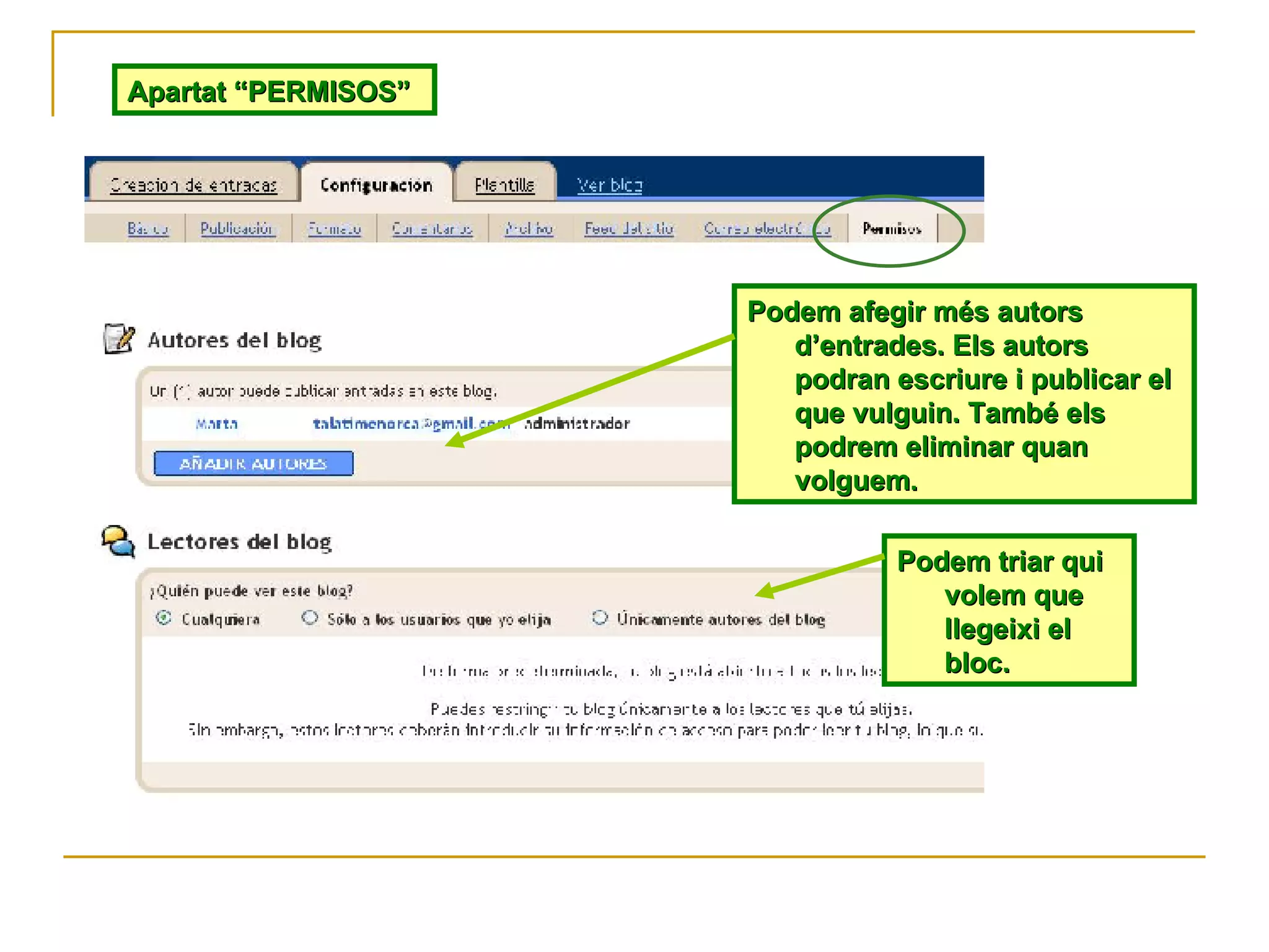 Apartat “PERMISOS” Podem triar qui volem que llegeixi el bloc. Podem afegir més autors d’entrades. Els autors podran escriure i publicar el que vulguin. També els podrem eliminar quan volguem. 