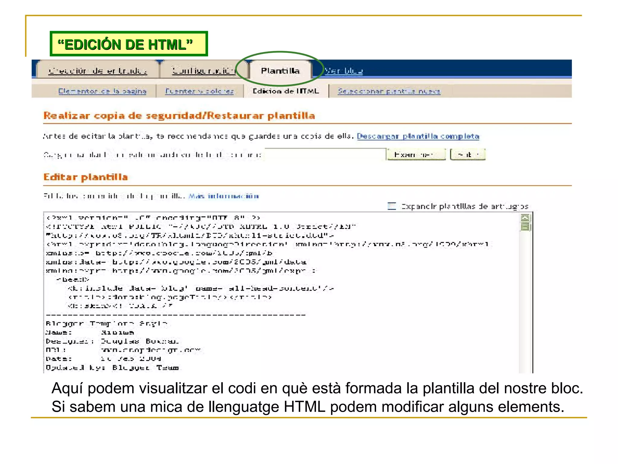 “ EDICIÓN DE HTML” Aquí podem visualitzar el codi en què està formada la plantilla del nostre bloc. Si sabem una mica de llenguatge HTML podem modificar alguns elements. 