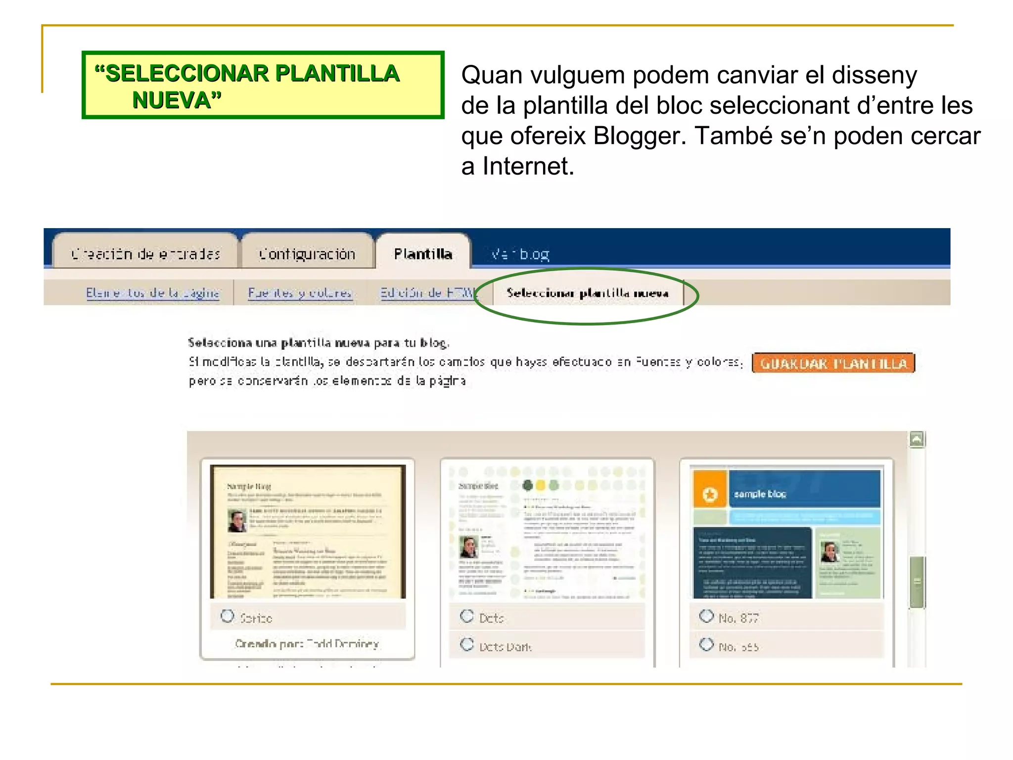 “ SELECCIONAR PLANTILLA NUEVA” Quan vulguem podem canviar el disseny  de la plantilla del bloc seleccionant d’entre les que ofereix Blogger. També se’n poden cercar a Internet. 