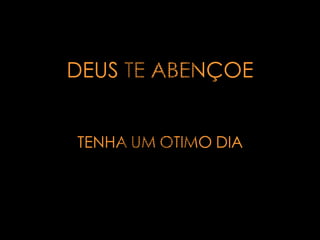 DEUS TE ABENÇOE TENHA UM OTIMO DIA 