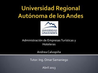 Administración de EmpresasTurísticas y
Hoteleras
Andrea Calvopiña
Tutor: Ing. Omar Samaniego
Abril 2013
 