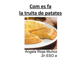 Com es fa la truita de patates Angela Rioja Muñoz   2n ESO a 