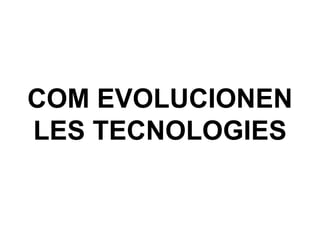 COM EVOLUCIONEN LES TECNOLOGIES 