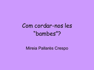 Com cordar-nos les “bambes”? Mireia Pallarès Crespo 