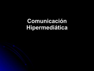 Comunicación Hipermediática 