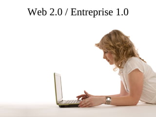 Web 2.0 / Entreprise 1.0
 