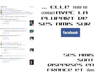 ... Elle reste en
 contact avec la
 plupart de
ses amis sur
          ...




       Ses amis
           sont
   dispersés en
   France et dans
 