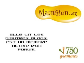 Elle lit les
d'autres blogs,
est un membre
   active d’un
     forum.
 