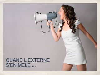 QUAND L’EXTERNE
S’EN MÊLE ...
 