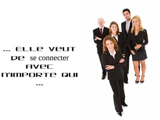 ... Elle veut
   de se connecter
     avec
n'importe qui
        ...
 