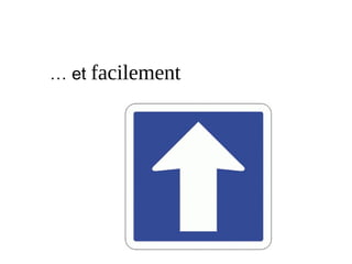 … et facilement
 