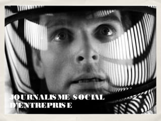 JOURNALIS ME S OC IAL
D’ENTREPRIS E
 