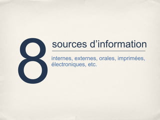 8
    sources d’information
    internes, externes, orales, imprimées,
    électroniques, etc.
 