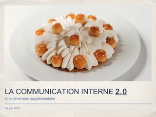 LA COMMUNICATION INTERNE 2.0
Une dimension supplémentaire

1er juin 2012
 