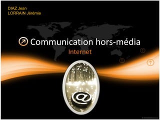 DIAZ Jean LORRAIN Jérémie Communication hors-média Internet 