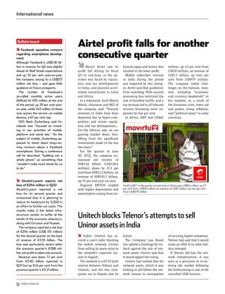 International news




Bulletin board

    Facebook squashes rumours
                                         Airtel profit falls for another
regarding smartphone develop-
ment                                     consecutive quarter
Although Facebook’s US$1.18 bil-
lion in revenue for Q2 was slightly            Bharti Airtel saw its        hanced capex and licence fees           million, up 23 per cent from
ahead of Wall Street expectations        profit fall during its fiscal      resulted in the lower profit.           US$50 million, on revenue of
and up 32 per cent year-on-year,         Q1 to end-June, as the op-           Mobile subscriber revenue             US$1.1 billion, up nine per
the company swung to a US$157            erator was faced by regula-        in India during the period              cent from US$979 million.
million net loss – and gave little       tory and tax developments          was impacted by two chang-              The company noted chal-
guidance on future prospects.            in India, and planned accel-       es: Airtel said that guidelines         lenges on the horizon, how-
  The number of Facebook’s               erated investments in India        from watchdog TRAI around               ever, including “economic
so-called monthly active users           and Africa.                        processing fees restricted the          and currency headwinds” in
(MAUs) hit 955 million at the end          In a statement, Sunil Bharti     sale of bundled tariffs; and a          key markets, as a result of
of the period, up 29 per cent year-      Mittal, chairman and MD of         tax increase led to all telecom         the Eurozone crisis, lower aid
on-year, while 543 million of these      the company, said: “Telecom        services becoming more ex-              and grants, rising inflation,
now access the service via mobile        revenues in India have been        pensive by two per cent.                and “political issues” in some
devices, a 67 per cent rise.             depressed due to hyper-com-          In Africa, EBIT was US$62             countries.
  CEO Mark Zuckerberg said Fa-           petition and recent regula-
cebook was “focused on invest-           tory and tax developments…
ing in our priorities of mobile,         On the African side, we are
platform and social ads.” On the         gaining market share, ben-
subject of mobile, Zuckerberg ap-        efiting from the significant
peared to shoot down long-run-           investments made in the last
ning rumours about a Facebook            two years.”
smartphone. During a conference            For the quarter to June
call he described “building out a        30, 2012, the company an-
whole phone” as something that           nounced net income of
“wouldn’t make much sense for us         INR7.62 billion (US$138.6
to do.”                                  million), down by 37.3 per
                                         cent from INR12.2 billion, on
                                         revenue of INR193.5 billion,
     Alcatel-Lucent reports net          up 14 per cent year-on-year.
loss of €254 million in Q212               Stagnant EBITDA coupled          Airtel’s EBIT in the quarter to end-June in Africa was US$62 million, up 23
Alcatel-Lucent reported a net            with higher depreciation and       per cent from US$50 million, on revenue of US$1.1 billion, up nine per cent
                                                                            from US$979 million
loss for its second quarter and          amortisation arising from en-
announced that it is planning to
reduce its headcount by 5,000 in
an effort to further cut costs. The
results make it the latest infra-
structure vendor to suffer at the
hands of the economic downturn,
                                         Unitech blocks Telenor’s attempts to sell
along with Ericsson and Huawei.
  The company reported a net loss        Uninor assets in India
of €254 million (US$ 313 million)
for the second quarter on the back           India’s Unitech has se-        future.                                 of securing higher valuations.
of revenue of €3.55 billion. The         cured a court order blocking         The Company Law Board                 Telenor had said that it would
loss was particularly severe when        the mobile network, Uninor         has upheld a challenge by Un-           make an offer if no other bid-
the previous quarter’s €398 mil-         from selling its assets prior to   itech against the sale of net-          ders emerged.
lion net profit is taken into account.   the network’s expected clo-        work assets. Uninor said that             If Telenor did buy the net-
  Revenue was down 7.1 per cent          sure in August.                    it would appeal the ruling.             work infrastructure, it was
from €3.82 billion reported in             The network is a 67/33 joint       Uninor had invited bids for           seen as a precursor to re-en-
Q211 but up 10.6 per cent from the       venture between Telenor and        network assets, which it was            tering the market following
previous quarter’s €3.21 billion.        Unitech, and the two com-          looking to sell before the net-         the forthcoming re-sale of the
                                         panies are in dispute over its     work closure in anticipation            cancelled GSM licences.


12   www.comm.ae
 