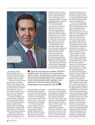 conditions such as country-     and are often left to be en-
                                                                        specific capex requirements     joyed by the shareholders of
                                                                        and current opex levels to      the tower company, and are
                                                                        run the infrastructure. In      not necessarily discounted in
                                                                        emerging markets, it has been   the initial selling price paid
                                                                        remarkably stable, at around    to the network operator.
                                                                        US$100,000 per tower.”            “There are several possible
                                                                          In a recent interview         reasons why operators hold
                                                                        Charles Green, co-founder       such low expectations on the
                                                                        and CEO of another of           value maximisation capa-
                                                                        Africa’s burgeoning tower       bilities of the tower com-
                                                                        companies, Helios Towers        pany post-transaction,” Piñal
                                                                        Africa, described the appeal    states. “An opex improvement
                                                                        of companies such as his in     might be more difficult to
                                                                        allowing operators to focus     achieve for international
                                                                        on what they do best, servic-   tower specialists in emerg-
                                                                        ing customers rather than       ing markets (with limited
                                                                        managing infrastructure.        local presence) than for the
                                                                          This advantage, Green         telco players that have been
                                                                        described, enables opera-       operating these networks for
                                                                        tors to increase coverage and   many years. Also, high co-
                                                                        capacity quickly, without       location ratios could be more
                                                                        bearing the operational         difficult to obtain in less
                                                                        risk or long-term capi-         mature markets,” he adds.
                                                                        tal requirements. It also         Oliver Wyman still con-
IHS’ Darwish suggests selling                                                                           tends, however, that opera-
                                                                        has potentially significant
and leasing back towers offers
significant cost savings, as the                                        positive implications for the   tors are satisfied when they
operator no longer has to incur the                                     industry’s carbon footprint.    off load their balance sheets
cost of running infrastructure
                                                                          The outsourcing of telecom    and generate a positive
                                                                        infrastructure management       impact on the debt position.
                                                                        is increasingly commonplace     The improvement to their
                                                                        with 50 per cent of towers      financial position is enough
                                                                                                        of a benefit that they do
  According to Oliver                     Over the next five years another 30,000 to                    not really mind leaving the
Wyman’s Piñal, the suc-               50,000 towers will need to be constructed in                      upside to the shareholders of
cess of IHS and other tower                                                                             the tower company itself.
                                      Africa to keep up with demand and most of this
companies like it is based on                                                                             Looking ahead, Darwish
a simple economic model:              will be done by independent tower companies                       forecasts strong growth
  • Operators sell part of their      while simultaneously mobile operators will                        prospects for the independent
passive assets to a profes-           continue to sell their tower portfolios to                        tower companies that contin-
sional tower company. That            independent tower companies like IHS                              ue to exercise and deliver on
company optimises processes                                                                             the right economic models. In
to reduce total cost of owner-                                                                          his opinion, there are almost
ship. Operators receive a             tial cash injection, leverages    in the US and 60 per cent in    100,000 towers in Africa cur-
part of their expected return         the stable cash flow (opera-      India now run by independ-      rently, with independent op-
in the form of a lump sum             tors’ rent) and a higher asset    ent companies. Operators are    erators owning around 8,000
(typically cash) payment.             valuation at exit (through the    facing increasing competi-      amongst them, while mobile
  • The tower company com-            co-location of multiple ten-      tion, falling revenues per      operators own the rest. “Over
bines the stable cash flow it         ants) to obtain rates of return   user and need to reduce opex    the next five years another
receives from the reference           of 20 per cent – 30 per cent,     and capex, and independent      30,000 to 50,000 towers
tenant (the selling operator)         and sometimes even higher.        tower companies provide a       will need to be constructed
with the upside from ad-                “In every tower deal, the       solution to them, Green said.   in Africa to keep up with
ditional clients (competing           price per tower is the key          Piñal suggests other          demand and most of this will
operators) co-locating in the         metric,” Piñal explains. “It      traditional value drivers       be done by independent tower
same towers to increase the           must be high enough to            post-tower transaction, such    companies while simultane-
value of the assets purchased.        provide compensation to           as the tenancy ratios, or the   ously mobile operators will
  • Typically, the deal also          the seller but low enough to      expected opex savings, seem     continue to sell their tower
includes a financial partner          offer upside for the buyer.       to be “nice to have” for the    portfolios to independent
that, in exchange for an ini-         This factor is driven by local    operators but not essential,    tower companies like IHS.”


26   www.comm.ae
 