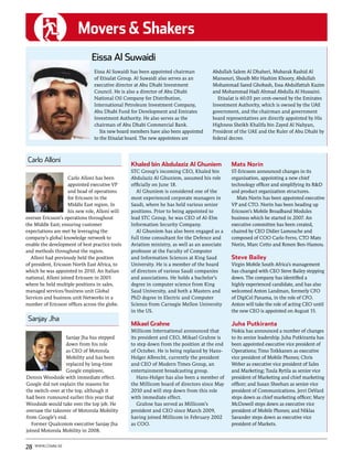 Movers & Shakers
                               Eissa Al Suwaidi
                                Eissa Al Suwaidi has been appointed chairman          Abdullah Salem Al Dhaheri, Mubarak Rashid Al
                                of Etisalat Group. Al Suwaidi also serves as an       Mansouri, Shoaib Mir Hashim Khoory, Abdullah
                                executive director at Abu Dhabi Investment            Mohammad Saeed Ghobash, Essa Abdulfattah Kazim
                                Council. He is also a director of Abu Dhabi           and Mohammad Hadi Ahmad Abdulla Al Hussaini.
                                National Oil Company for Distribution,                  Etisalat is 60.03 per cent-owned by the Emirates
                                International Petroleum Investment Company,           Investment Authority, which is owned by the UAE
                                Abu Dhabi Fund for Development and Emirates           government, and the chairman and government
                                Investment Authority. He also serves as the           board representatives are directly appointed by His
                                chairman of Abu Dhabi Commercial Bank.                Highness Sheikh Khalifa bin Zayed Al Nahyan,
                                   Six new board members have also been appointed     President of the UAE and the Ruler of Abu Dhabi by
                                to the Etisalat board. The new appointees are         federal decree.



 Carlo Alloni
                                                 Khaled bin Abdulaziz Al Ghuniem              Mats Norin
                                                 STC Group’s incoming CEO, Khaled bin         ST-Ericsson announced changes in its
                     Carlo Alloni has been       Abdulaziz Al Ghuniem, assumed his role       organisation, appointing a new chief
                     appointed executive VP      officially on June 18.                       technology officer and simplifying its R&D
                     and head of operations         Al Ghuniem is considered one of the       and product organization structures.
                     for Ericsson in the         most experienced corporate managers in          Mats Norin has been appointed executive
                     Middle East region. In      Saudi, where he has held various senior      VP and CTO. Norin has been heading up
                     his new role, Alloni will   positions. Prior to being appointed to       Ericsson’s Mobile Broadband Modules
oversee Ericsson’s operations throughout         lead STC Group, he was CEO of Al-Elm         business which he started in 2007. An
the Middle East; ensuring customer               Information Security Company.                executive committee has been created,
expectations are met by leveraging the              Al Ghuniem has also been engaged as a     chaired by CEO Didier Lamouche and
company’s global knowledge network to            full time consultant for the Defence and     composed of COO Carlo Ferro, CTO Mats
enable the development of best practice tools    Aviation ministry, as well as an associate   Norin, Marc Cetto and Ronen Ben-Hamou.
and methods throughout the region.               professor at the Faculty of Computer
   Alloni had previously held the position       and Information Sciences at King Saud        Steve Bailey
of president, Ericsson North East Africa, to     University. He is a member of the board      Virgin Mobile South Africa’s management
which he was appointed in 2010. An Italian       of directors of various Saudi companies      has changed with CEO Steve Bailey stepping
national, Alloni joined Ericsson in 2001         and associations. He holds a bachelor’s      down. The company has identified a
where he held multiple positions in sales,       degree in computer science from King         highly experienced candidate, and has also
managed services/business unit Global            Saud University, and both a Masters and      welcomed Anton Landman, formerly CFO
Services and business unit Networks in a         PhD degree in Electric and Computer          of DigiCel Panama, in the role of CFO.
number of Ericsson offices across the globe.     Science from Carnegie Mellon University      Anton will take the role of acting CEO until
                                                 in the US.                                   the new CEO is appointed on August 15.
 Sanjay Jha
                                                 Mikael Grahne                                Juha Putkiranta
                                                 Millicom International announced that        Nokia has announced a number of changes
                   Sanjay Jha has stepped        its president and CEO, Mikael Grahne is      to its senior leadership. Juha Putkiranta has
                   down from his role            to step down from the position at the end    been appointed executive vice president of
                   as CEO of Motorola            of October. He is being replaced by Hans-    Operations; Timo Toikkanen as executive
                   Mobility and has been         Holger Albrecht, currently the president     vice president of Mobile Phones; Chris
                   replaced by long-time         and CEO of Modern Times Group, an            Weber as executive vice president of Sales
                   Google employee,              entertainment broadcasting group.            and Marketing; Tuula Rytila as senior vice
Dennis Woodside with immediate effect.              Hans-Holger has also been a member of     president of Marketing and chief marketing
Google did not explain the reasons for           the Millicom board of directors since May    officer; and Susan Sheehan as senior vice
the switch-over at the top, although it          2010 and will step down from this role       president of Communications. Jerri DeVard
had been rumoured earlier this year that         with immediate effect.                       steps down as chief marketing officer; Mary
Woodside would take over the top job. He            Grahne has served as Millicom’s           McDowell steps down as executive vice
oversaw the takeover of Motorola Mobility        president and CEO since March 2009,          president of Mobile Phones; and Niklas
from Google’s end.                               having joined Millicom in February 2002      Savander steps down as executive vice
   Former Qualcomm executive Sanjay Jha          as COO.                                      president of Markets.
joined Motorola Mobility in 2008.


28   www.comm.ae
 