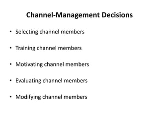 Channel-Management Decisions

• Selecting channel members

• Training channel members

• Motivating channel members

• Evaluating channel members

• Modifying channel members
 