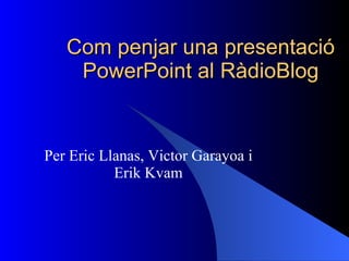 Com penjar una presentació PowerPoint al RàdioBlog Per Eric Llanas, Victor Garayoa i Erik Kvam 