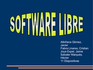 Albiñana Gómez, Javier Fabra Linares, Cristian Joya Espel, Jaime Sabater Marqués, Héctor 11 Diapositivas SOFTWARE LIBRE  
