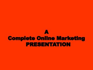 A
Complete Online Marketing
     PRESENTATION
 