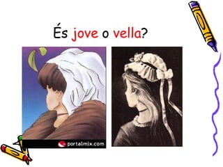 És  jove  o  vella ? 