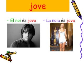 jove El noi  és  jove La noia  és  jove 