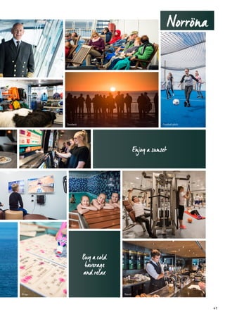 Enjoy a sunset
Pool
Fitness
Sundeck
Buy a cold
baverage
and relax
Gaming area
Sundeck
Naust
Football pitch
Norröna
Bingo
47
 