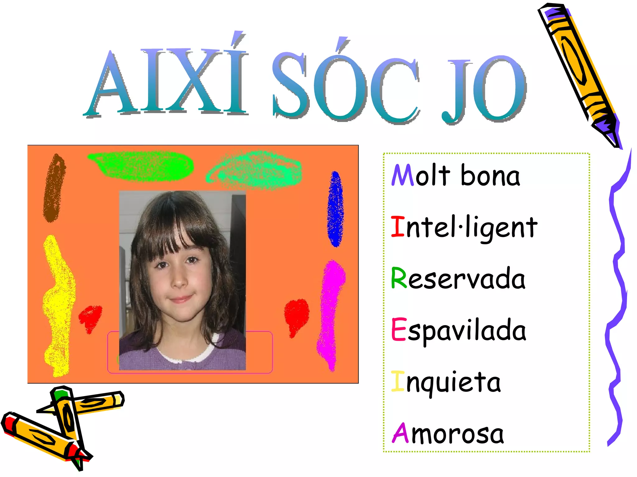 M olt bona I ntel·ligent R eservada E spavilada I nquieta A morosa AIXÍ SÓC JO 