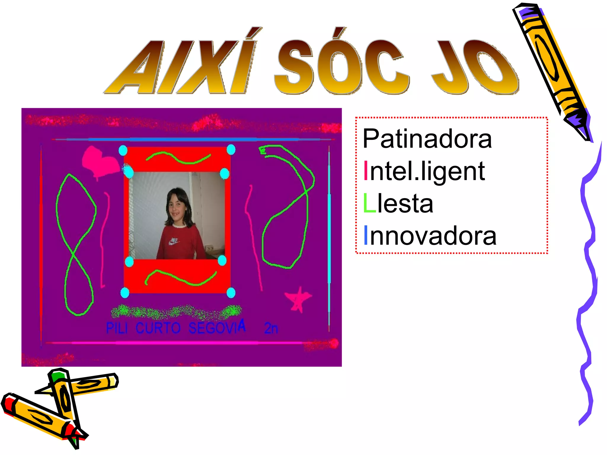 P atinadora I ntel.ligent L lesta I nnovadora AIXÍ SÓC JO 