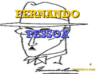 FERNANDO PESSOA AUMENTE O SOM! 