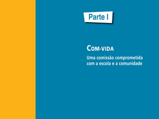 Parte I


C OM-VIDA
Uma comissão comprometida
com a escola e a comunidade
 