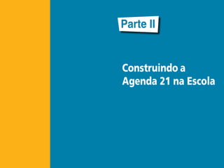 Parte II


Construindo a
Agenda 21 na Escola




                  19
 