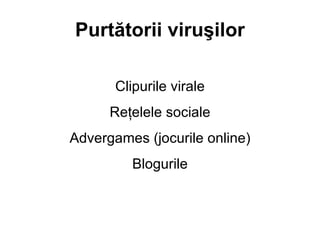 Purt ? torii viru ? ilor C lipurile virale R e?elele sociale A dvergames (jocurile online) B logurile 