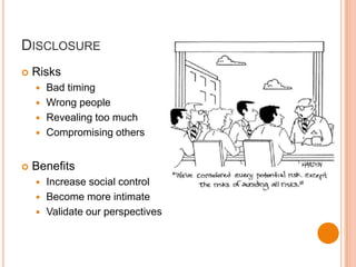 RisksBad timingWrong peopleRevealing too muchCompromising othersBenefitsIncrease social controlBecome more intimateValidate our perspectivesDisclosure