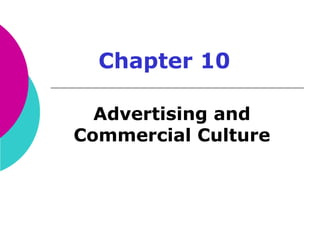 Chapter 10
Advertising and
 Commercial
   Culture
 