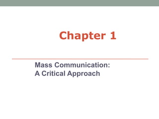 Chapter 1

Mass Communication:
A Critical Approach
 