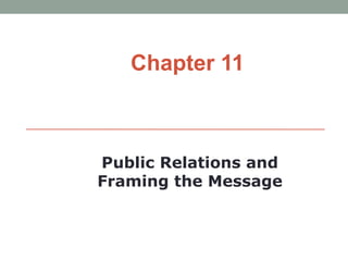 Chapter 11



Public Relations and
Framing the Message
 