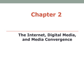 Chapter 2


The Internet, Digital Media,
  and Media Convergence
 