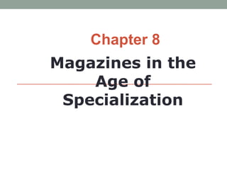 Chapter 8
Magazines in the
    Age of
 Specialization
 