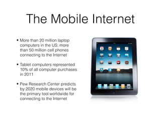 The Mobile Internet
• More than 20 million laptop
  computers in the US; more
  than 50 million cell phones
  connecting t...